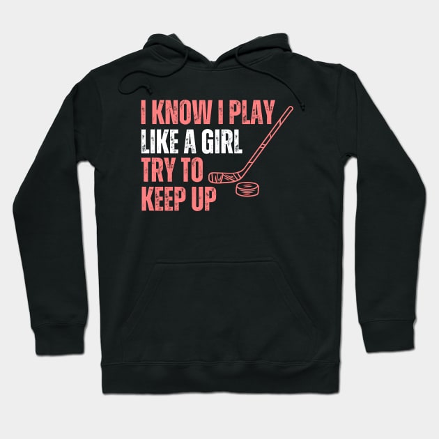 I Konw I Play Like A Girl Hockey Hoodie by Illustradise